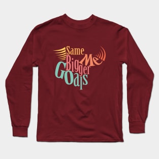 Same Me Bigger Goals!! Long Sleeve T-Shirt